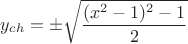$$y_{ch} = \pm \sqrt{\frac{(x^2-1)^2-1}{2}}$$