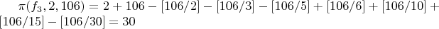 $\pi(f_3,2,106)=2+106-[106/2]-[106/3]-[106/5]+[106/6]+[106/10]+[106/15]-[106/30]=30$