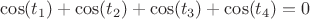 $\cos(t_1)+\cos(t_2)+\cos(t_3)+\cos(t_4)=0$