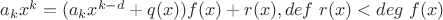 $a_kx^k = (a_kx^{k-d} + q(x))f(x) + r(x), def \ r(x) < deg \ f(x)$