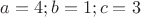 $a=4;b=1;c=3$
