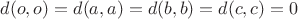 $d(o,o)=d(a,a)=d(b,b)=d(c,c)=0$