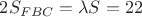 $2S_{FBC}=\lambda S=22$