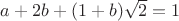 $a+2b+(1+b)\sqrt{2}=1$
