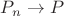 $P_n \rightarrow P$