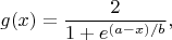 $$g(x)=\frac{2}{1+e^{(a-x)/b}}, $$