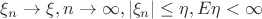 $\xi_n \rightarrow \xi, n \rightarrow \infty, |\xi_n|\leq \eta, E\eta < \infty$