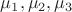 $\mu_1, \mu_2, \mu_3$