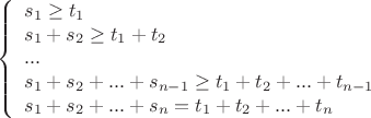 $$ 
\left\{ \begin{array}{l} 
s_1 \geq t_1\\ 
s_1+s_2 \geq t_1+t_2\\
...\\ 
s_1+s_2+...+s_{n-1} \geq t_1+t_2+...+t_{n-1}\\
s_1+s_2+...+s_n = t_1+t_2+...+t_n
\end{array} \right. 
$$