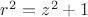 $r^2 = z^2+1$