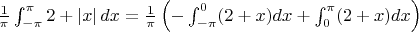 $ \frac{1}{\pi }\int_{-\pi}^{\pi}2+\left | x \right |dx=\frac{1}{\pi }\left (-\int_{-\pi}^{0}(2+x)dx + \int_{0}^{\pi}(2+x)dx  \right ) $