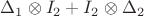 $\Delta_1\otimes I_2+I_2\otimes \Delta_2$