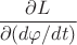 $\dfrac{\partial L}{\partial(d\varphi/dt)}$
