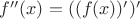 $f''(x)=((f(x))')'$