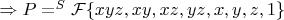 $\Rightarrow P=^S\mathcal{F}\{xyz,xy,xz,yz,x,y,z,1\}$