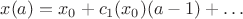 $$x(a)=x_0+c_1(x_0)(a-1)+\dots $$
