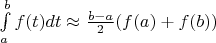 $\int\limits_a^b f (t)dt \approx \frac{b-a}{2}(f(a)+f(b))$