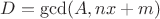 $D = \gcd (A, nx+m)$
