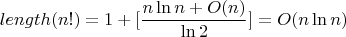 $$length(n!)=1+[\frac{n\ln n+O(n)}{\ln 2}]=O(n\ln n)$$