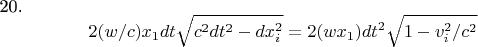 20. $$ 2(w/c)x_{1}dt\sqrt{c^{2}dt^{2}-dx_{i}^{2}} = 2(wx_{1}) dt^{2} \sqrt{1-v_{i}^{2} /c^{2}  $$
