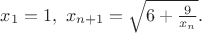 $x_1=1,\ x_{n+1}=\sqrt {6+\frac{9}{x_n}}.$