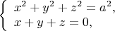 $\left\{ \begin{array}{l}
x^2 + y^2 + z^2 = a^2,\\
x + y + z = 0,
\end{array} \right$
