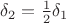 $\delta_{2}=\frac{1}{2}\delta_{1}$