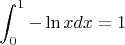 $$\int_{0}^{1} -\ln x dx=1$$