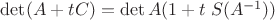 $\det (A+tC)=\det A(1+t\;S(A^{-1}))$
