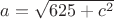 $a=\sqrt{625+c^2}$