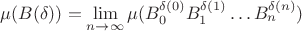 $\mu(B(\delta)) = \lim\limits_{n\to\infty}\mu(B_0^{\delta(0)}B_1^{\delta(1)}\dots B_n^{\delta(n)})$