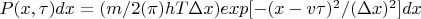 $P(x,\tau ) dx =(m/2(\pi) hT\Delta{x})exp[-(x-v\tau)^{2}/( \Delta{x} ) ^{2}]dx$