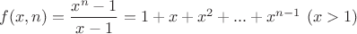 $f(x,n)=\dfrac{x^n-1}{x-1}=1+x+x^2+...+x^{n-1}\ (x>1)$
