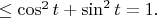 $\leq \cos^2 t + \sin^2 t = 1.$