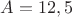 $A=12,5$