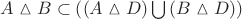 $A\vartriangle B\subset \left( \left( A\vartriangle D \right)\bigcup \left( B\vartriangle D \right) \right)$