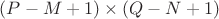 $(P-M+1)\times(Q-N+1)$