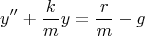 \[
y'' + \frac{k}
{m}y = \frac{r}
{m} - g
\]