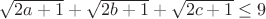 $\sqrt{2a + 1} + \sqrt{2b + 1} + \sqrt{2c + 1} \leq 9$