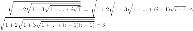 $\sqrt{1+2\sqrt{1+3\sqrt{1+...+i\sqrt{1}}}} = \sqrt{1+2\sqrt{1+3\sqrt{1+...+(i-1)\sqrt{i+1}}}} \leq \sqrt{1+2\sqrt{1+3\sqrt{1+...+(i-1)(i+1)}}}=3$