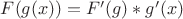 $F(g(x)) = F'(g) * g'(x)$