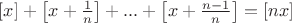 $[x] + \left[ x + \frac 1 n \right ] + ... + \left[ x + \frac {n-1} n \right ] = [nx]$