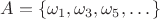 $$A= \left\{ \omega_1, \omega_3, \omega_5, \dots \right\}$$