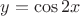 $\[y = \cos 2x\]$