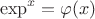 $$\exp^x=\varphi(x)