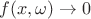 $f(x,\omega)\to0$