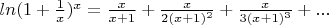 $ln(1+\frac{1}{x})^x=\frac{x}{x+1}+\frac{x}{2(x+1)^2}+\frac{x}{3(x+1)^3}+...$