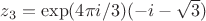$z_{3}=\exp(4\pi i/3)(-i-\sqrt{3})$