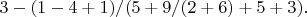 $3-(1-4+1)/(5+9/(2+6)+5+3).$