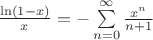 $ \frac {\ln(1-x)} { x}=-\sum\limits_{n=0}^{\infty}\frac{x^n}{n+1}$